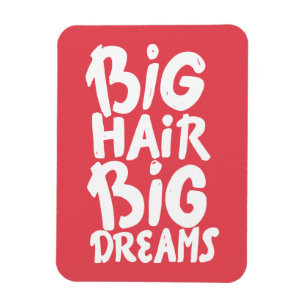 It's Big Hair Big Dreams Magnet