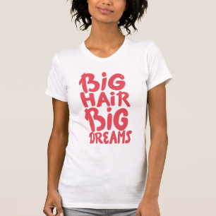 It's Big Hair Big Dreams T-Shirt