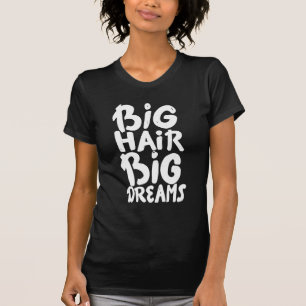 It's Big Hair Big Dreams T-Shirt