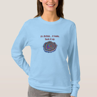 It's British... it leaks. T-Shirt