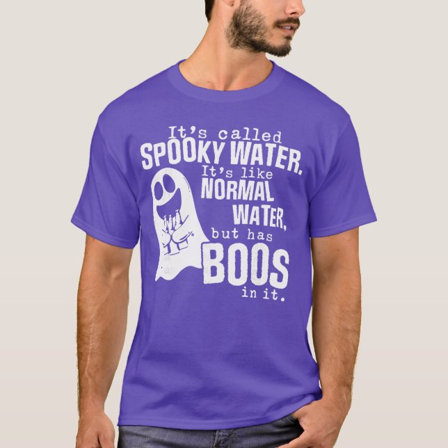 Its Called Spooky Water Its Like Normal Water But  T-Shirt (Front)