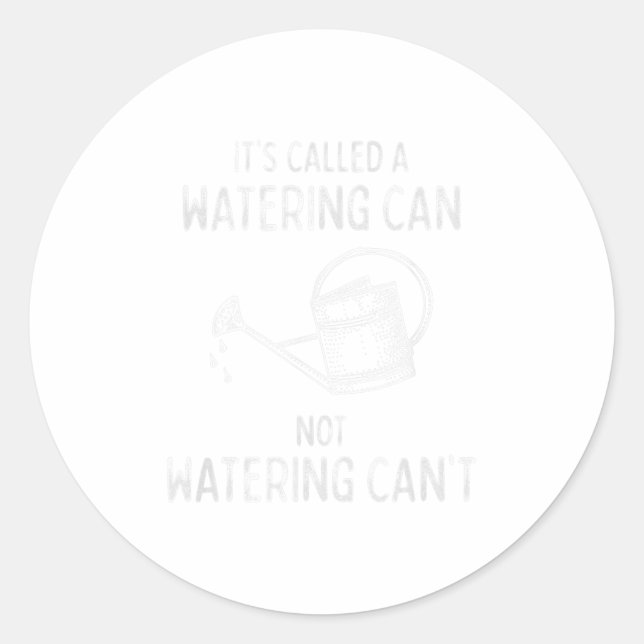 It's Called Watering Can Not Watering Cant Funny G Classic Round Sticker (Front)