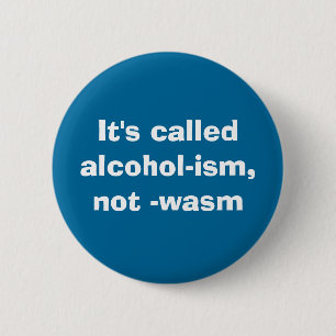 It's calledalcohol-ism, not -wasm 6 cm round badge