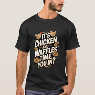 It's Chicken and Waffles Time, You In T-Shirt