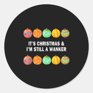 It's Christmas & I'm Still A Wanker Christmas Classic Round Sticker