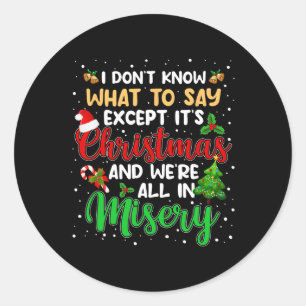 It's Christmas And We Are All In Misery Fun Xmas M Classic Round Sticker