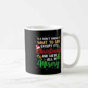 It's Christmas And We Are All In Misery Fun Xmas M Coffee Mug