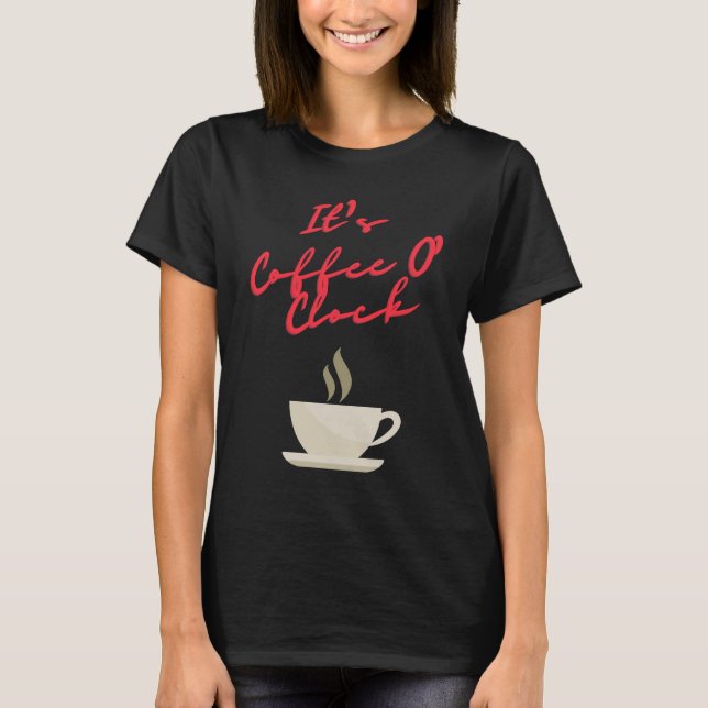 It's Coffee O' Clock T-Shirt (Front)