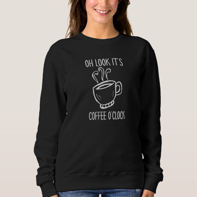 It's Coffee O'clock Coffeeholic Mug Caffeine Break Sweatshirt (Front)