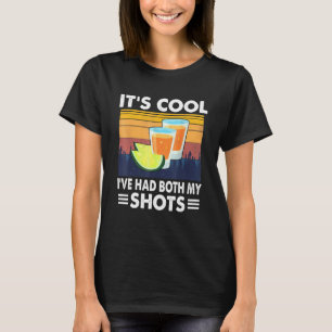 Its Cool Ive Had Both My Shots Drinking T-Shirt