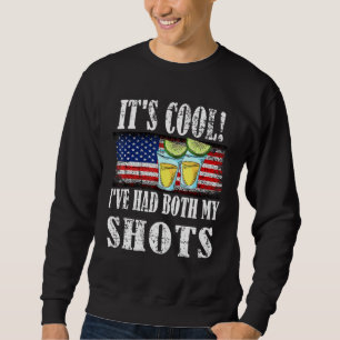 Its Cool Ive Had Both My Shots Vaccination Tequila Sweatshirt
