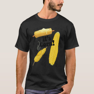 It's Corn A Big Lump With Knobs It Has The Juice 4 T-Shirt