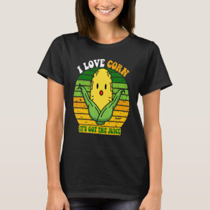it's corn I love Corn Corn itu2019s got the juice T-Shirt