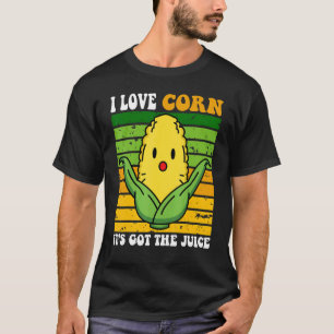 it's corn I love Corn Corn itu2019s got the juice T-Shirt