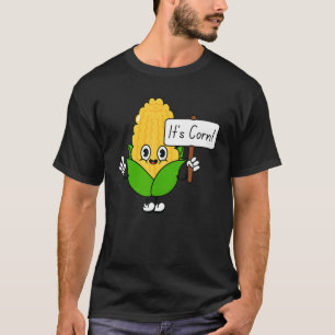 It's Corn  It has the Juice For Kid Man Woman T-Shirt