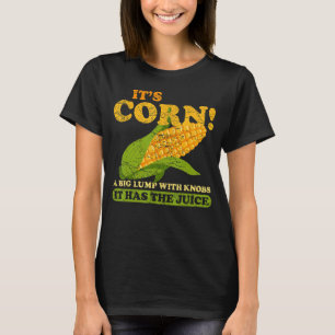 It's Corn  It Has The Juice T-Shirt