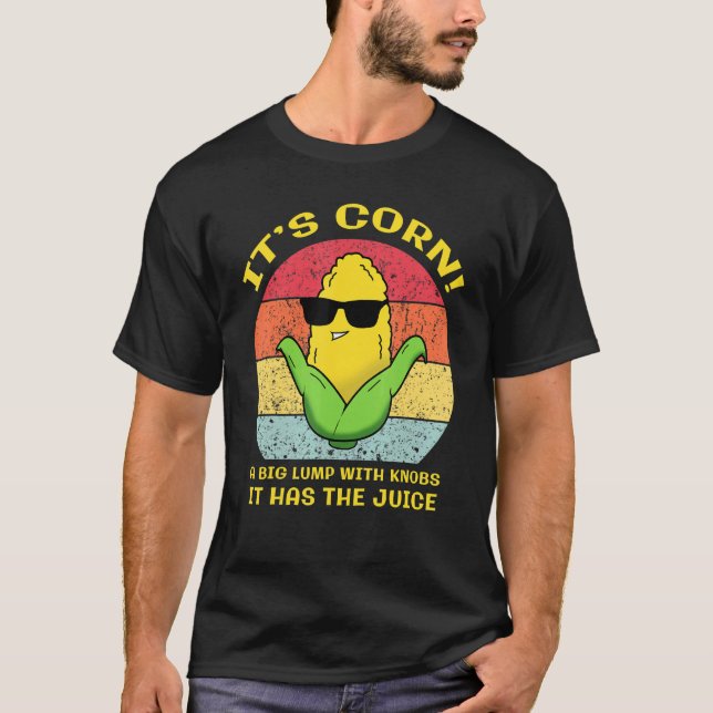 It's Corn it has the juice T-Shirt (Front)