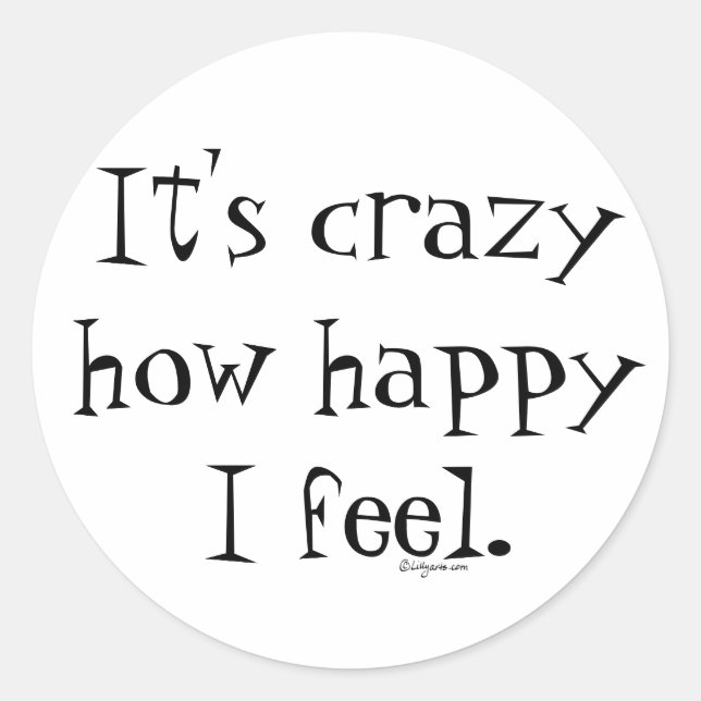 It's Crazy How Happy I Feel Classic Round Sticker (Front)