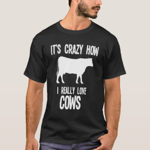 It's Crazy How I Really Love Cows Cow Farm Farming T-Shirt