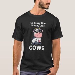 It's Crazy How I Really Love Cows Cows Farming T-Shirt