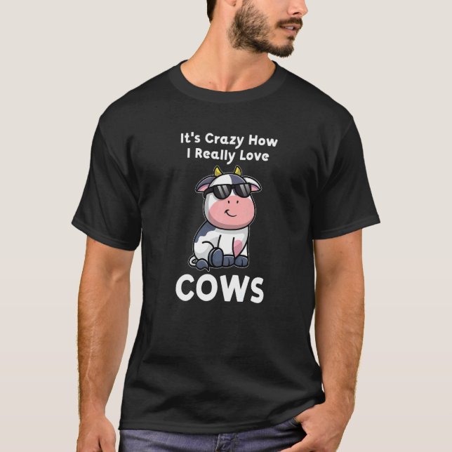 It's Crazy How I Really Love Cows Cows Farming T-Shirt (Front)