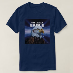 It's cry like an eagle time T-Shirt