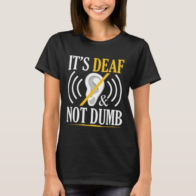 It's Deaf and Not Dumb ASL Deaf Sign Language Deaf T-Shirt (Front)