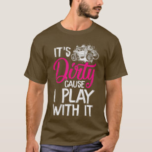 Its Dirty Cause I Play With It Off Roading UTV SXS T-Shirt