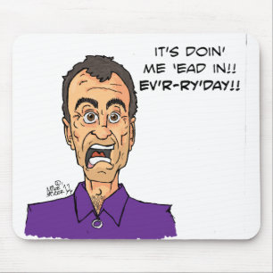 It's doin' me 'ead in!! Ev'r-r'y'day!! Mouse Mat