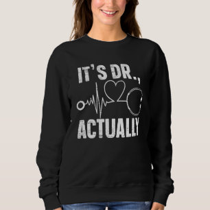 Its Dr Actually Medical Healthcare Licensed Physic Sweatshirt