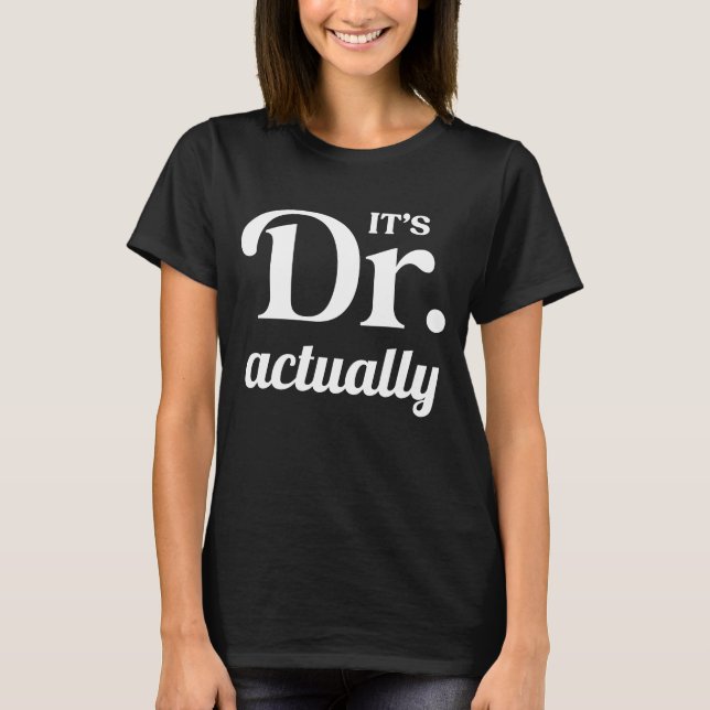 It's Dr. Actually - PhD Graduate, Funny Graduation T-Shirt (Front)