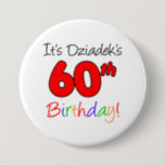 It's Dziadek's 60th Birthday Fun, Colourful Button<br><div class="desc">It's Dziadek's 60th Birthday fun and colourful button. Celebrate a Polish grandfather's 60th milestone birthday with these cool and colourful buttons. A Polish grandpa will smile when he sees his party guests wearing these sixtieth themed buttons!</div>