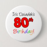 It's Dziadek's 80th Birthday Fun, Colourful Button<br><div class="desc">It's Dziadek's 80th Birthday fun and colourful button. Celebrate a Polish grandfather's 80th milestone birthday with these cool and colourful buttons. A Polish grandpa will smile when he sees his party guests wearing these eightieth themed buttons!</div>