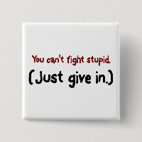 It's easier to just give in to the stupid
