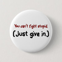 It's easier to just give in to the stupid