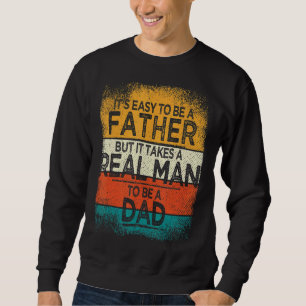 It's Easy To Be A Father But It Takes A Real Man T Sweatshirt