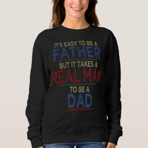 It's Easy To Be A Father But It Takes A Real Man T Sweatshirt