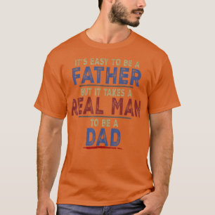 It's Easy To Be A Father But It Takes A Real Man T T-Shirt