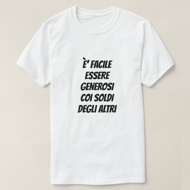 It's easy to be generous with other people's money T-Shirt (Design Front)