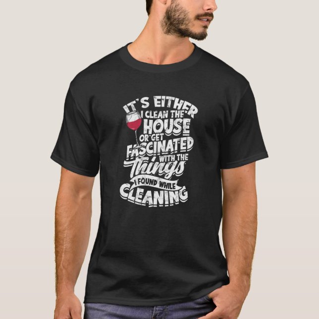 It's either I clean the house or get fascinated wi T-Shirt (Front)