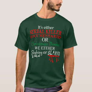 Its either Serial Killer Documentaries or Christma T-Shirt