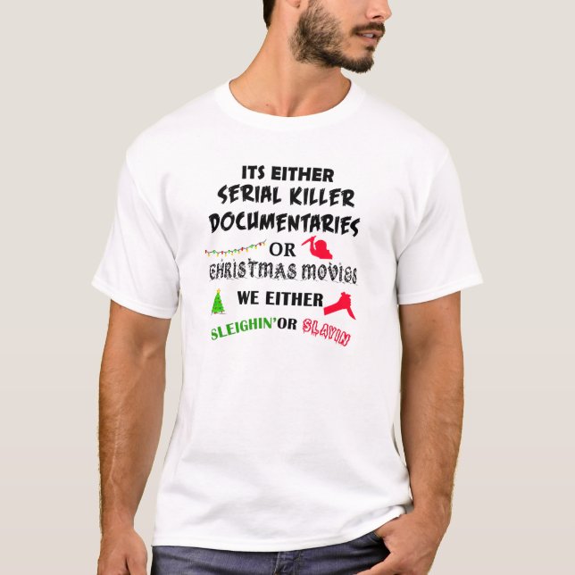 its either serial killer documentaries or christma T-Shirt (Front)