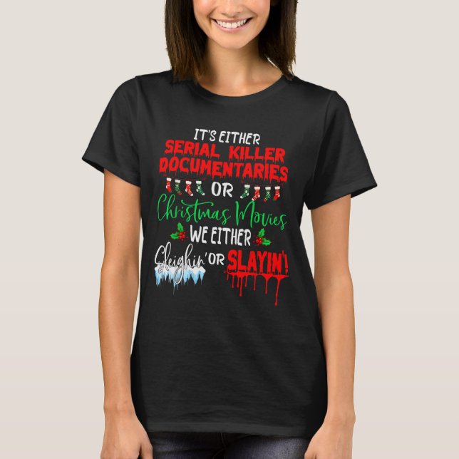 It's Either Serial Killer Doentaries Or Christmas  T-Shirt (Front)