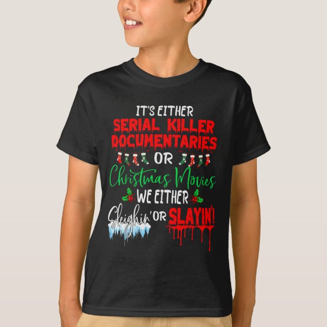 It's Either Serial Killer Doentaries Or Christmas  T-Shirt (Front)