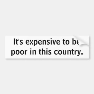 It's expensive to be poor bumper sticker