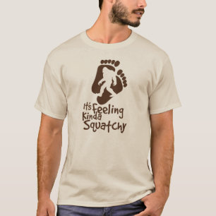 It's Feeling Kinda Squatchy T-shirt