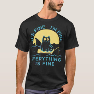 Its Fine I 27 m Fine Everything Is Fine  Funny T-Shirt
