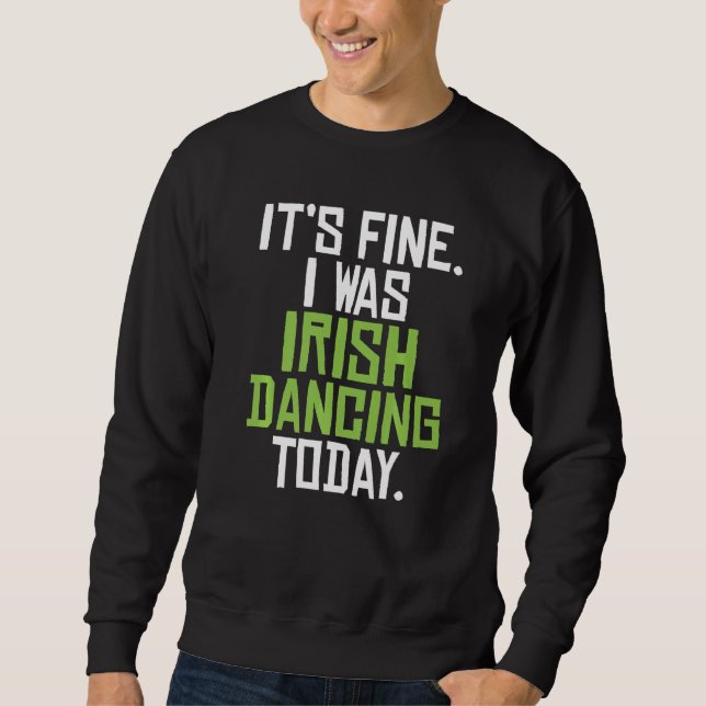 Its Fine I Was Irish Dancing Today Funny Irish Dan Sweatshirt (Front)
