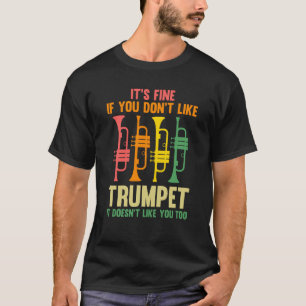it's fine if you don't like trumpet trumpets T-Shirt
