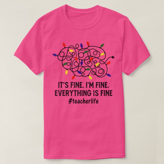It's Fine I'm Fine Christmas Lights Teacher Xmas  T-Shirt (Design Front)
